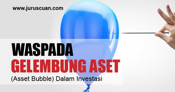 Waspada Gelembung Aset (Asset Bubble) Dalam Investasi
