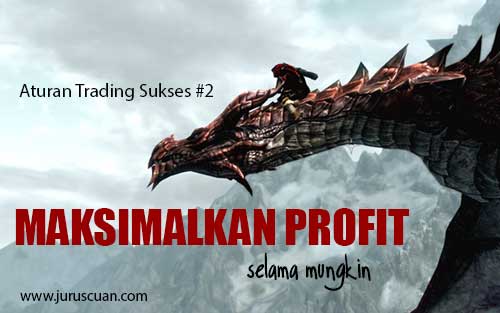 Aturan Trading Sukses 2 : Maksimalkan profit selama mungkin