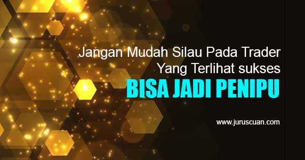 Jangan Mudah Silau Pada Trader Yang Terlihat Sukses, Bisa Jadi Penipu
