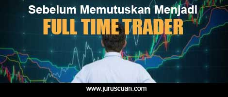 Sebelum Memutuskan Menjadi Full Time Trader - Trading For Living