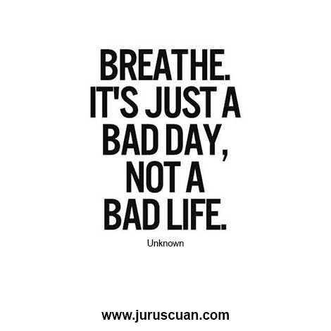 Breathe, it's just a bad day, not a bad life